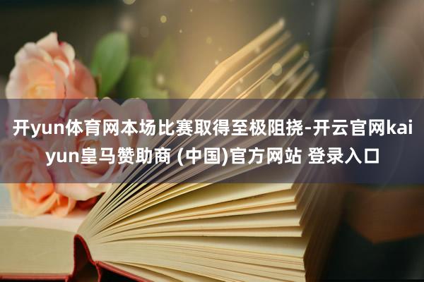开yun体育网本场比赛取得至极阻挠-开云官网kaiyun皇马赞助商 (中国)官方网站 登录入口